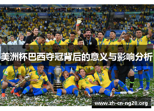 美洲杯巴西夺冠背后的意义与影响分析